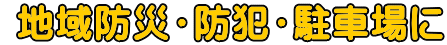  地域防災・防犯・駐車場に 